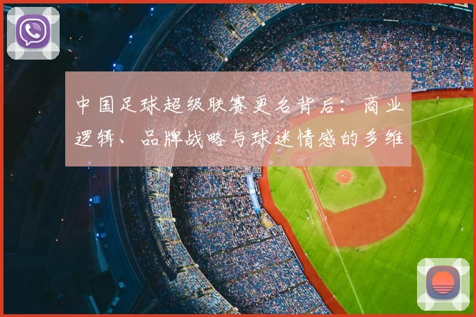 中国足球超级联赛更名背后：商业逻辑、品牌战略与球迷情感的多维深度解析